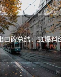 最新流出口碑总结：51爆料综合盘点