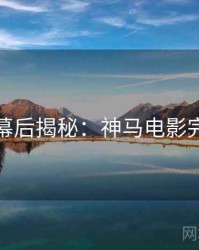 今晚幕后揭秘:神马电影完整版