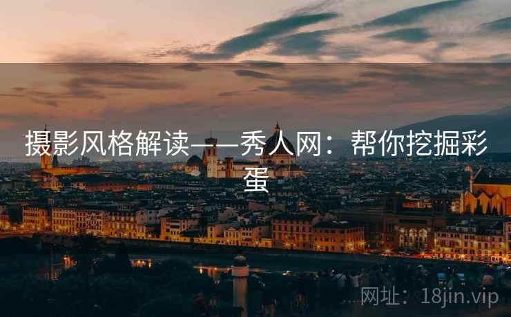 摄影风格解读——秀人网:帮你挖掘彩蛋 摄影风格解读——秀人网:帮你挖掘彩蛋