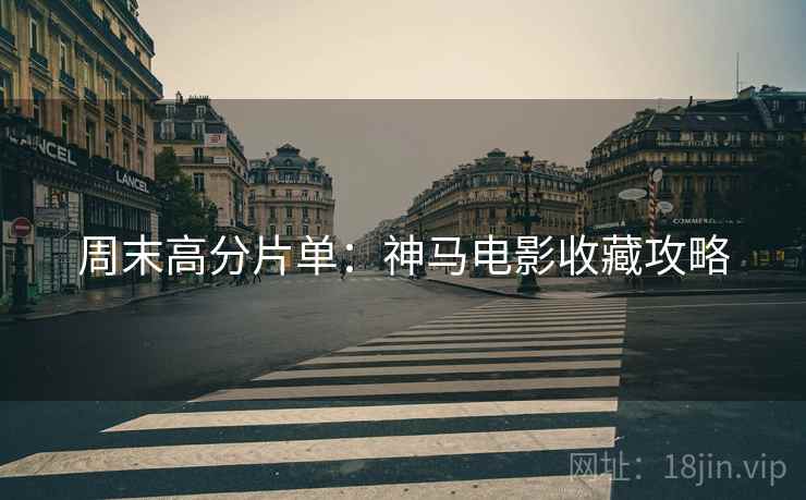 周末高分片单:神马电影收藏攻略 周末高分片单:神马电影收藏攻略
