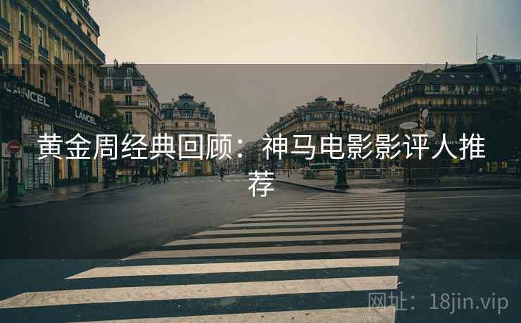 黄金周经典回顾:神马电影影评人推荐 黄金周经典回顾:神马电影影评人推荐