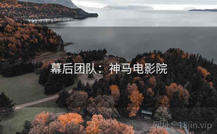 幕后团队:神马电影院 幕后团队:神马电影院