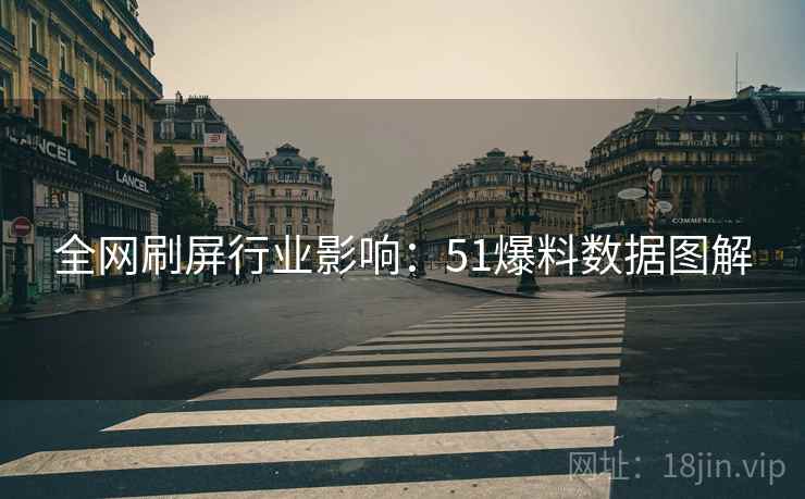 全网刷屏行业影响:51爆料数据图解 全网刷屏行业影响:51爆料数据图解