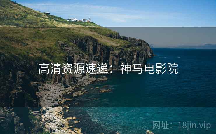 高清资源速递:神马电影院 高清资源速递:神马电影院