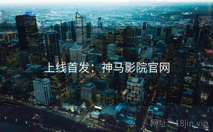 上线首发:神马影院官网 上线首发:神马影院官网