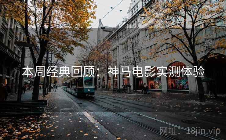 本周经典回顾:神马电影实测体验 本周经典回顾:神马电影实测体验