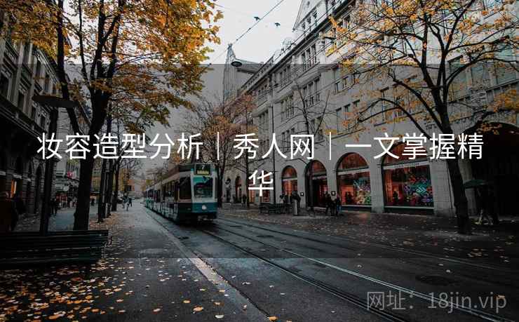 妆容造型分析|秀人网|一文掌握精华 妆容造型分析|秀人网|一文掌握精华