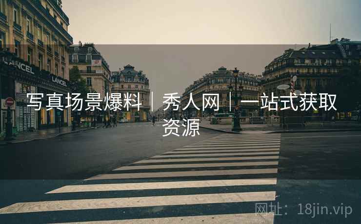 写真场景爆料|秀人网|一站式获取资源 写真场景爆料|秀人网|一站式获取资源