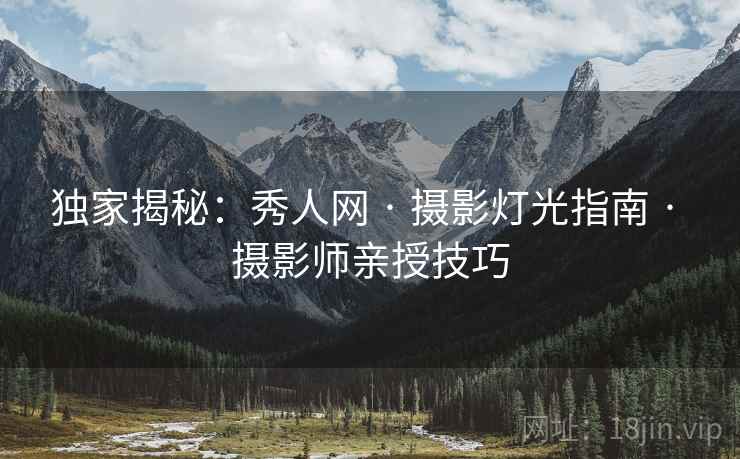 独家揭秘:秀人网 · 摄影灯光指南 · 摄影师亲授技巧 独家揭秘:秀人网 · 摄影灯光指南 · 摄影师亲授技巧