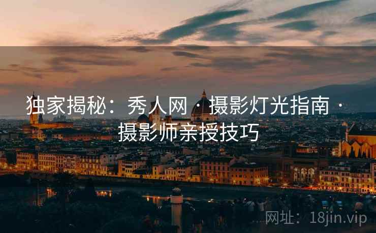独家揭秘:秀人网 · 摄影灯光指南 · 摄影师亲授技巧 独家揭秘:秀人网 · 摄影灯光指南 · 摄影师亲授技巧