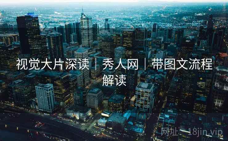 视觉大片深读|秀人网|带图文流程解读 视觉大片深读|秀人网|带图文流程解读