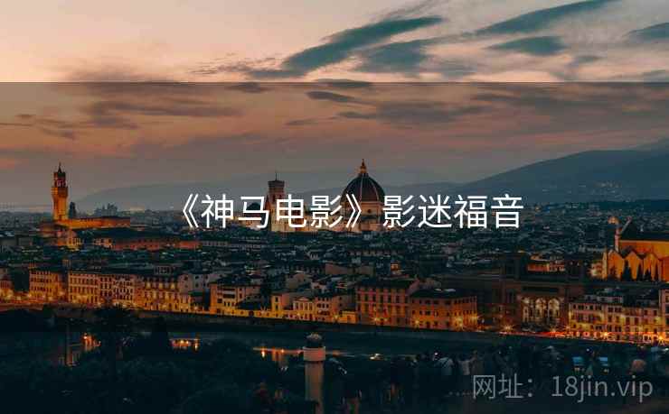 《神马电影》影迷福音 《神马电影》影迷福音