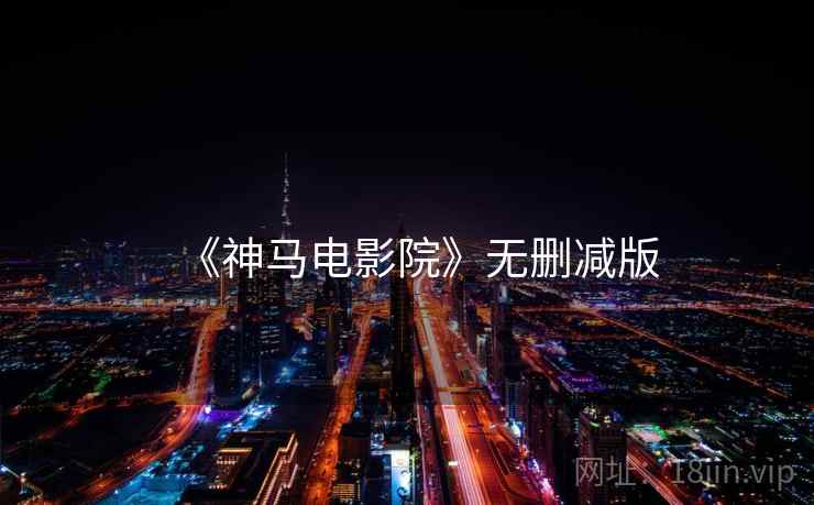 《神马电影院》无删减版 《神马电影院》无删减版
