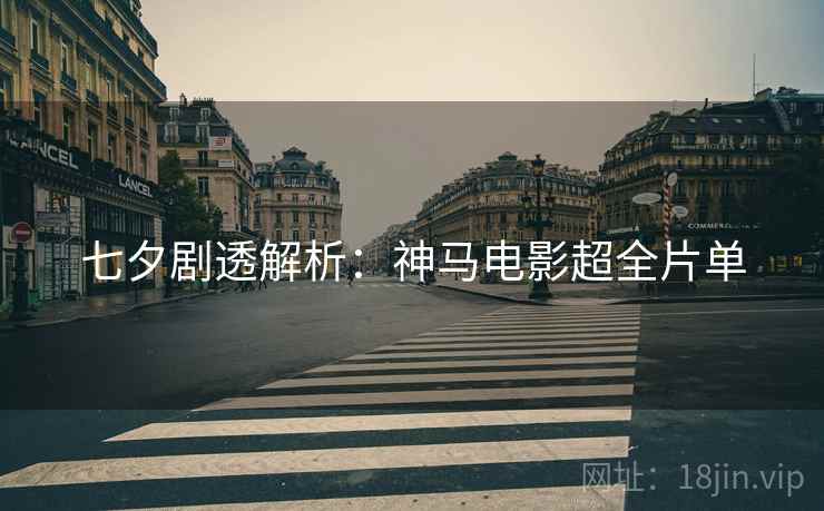 七夕剧透解析:神马电影超全片单 七夕剧透解析:神马电影超全片单
