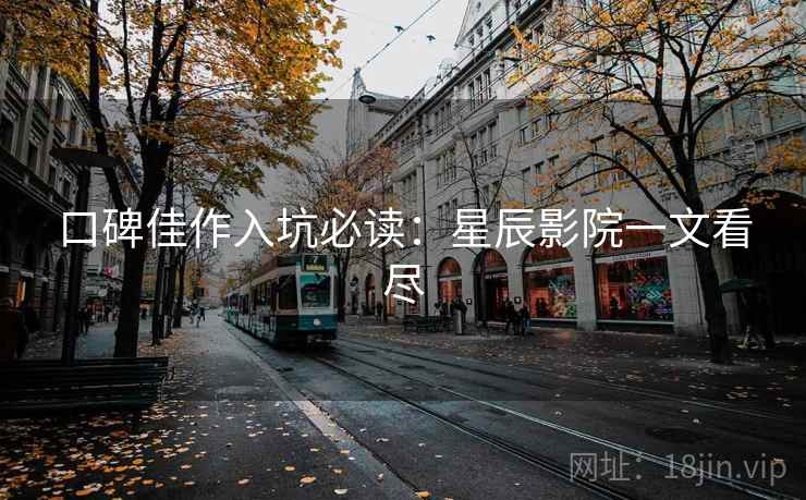 口碑佳作入坑必读:星辰影院一文看尽 口碑佳作入坑必读:星辰影院一文看尽